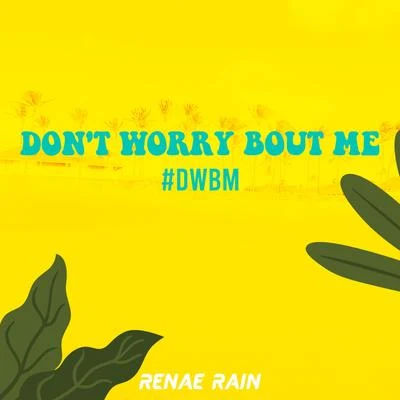 Renae Rain Dont Worry Bout Me (Dwbm)