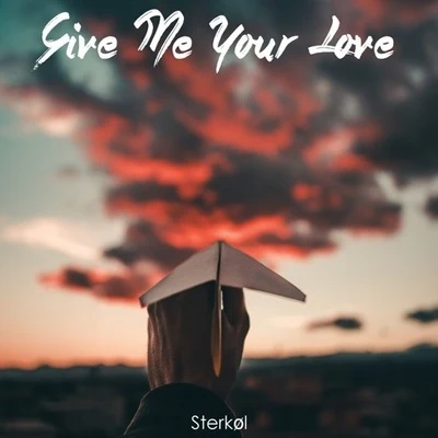 Sterkøl Give Me Your Love