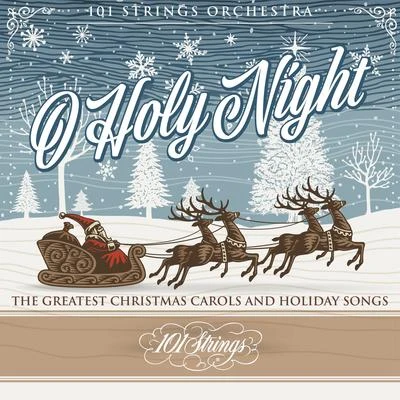 101 Strings Orchestra O Holy Night: The Greatest Christmas Carols and Holiday Song