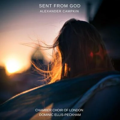 Chamber Choir of London/Dominic Ellis-Peckham/Eleanor Bray Sent from God