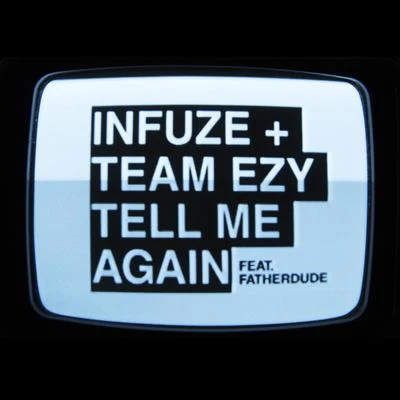 Team EZY/Infuze/FATHERDUDE Tell Me Again (feat. Fatherdude)