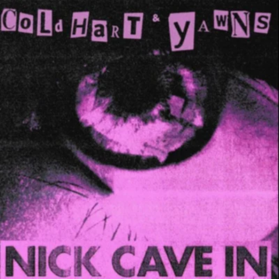 Yawns/Cold Hart Nick Cave In