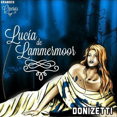 Gaetano Donizetti Lucia de Lammermoor, Donizetti, Grandes Óperas