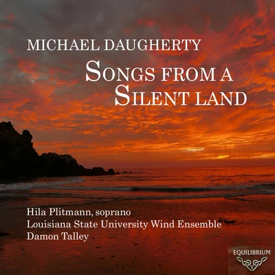 Hila Plitmann/Damon Talley/Louisiana State University Wind Ensemble Michael Daugherty: Songs from a Silent Land