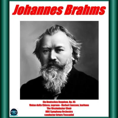 Vivian Della Chiesa/The Westminster Choir/NBC Symphony Orchestra/Arturo Toscanini/Herbert Janssen/John Finlay Williamson Brahms: Ein Deutsches Requiem