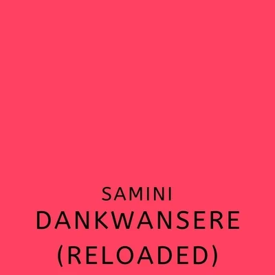 Samini Dankwansere (Reloaded)