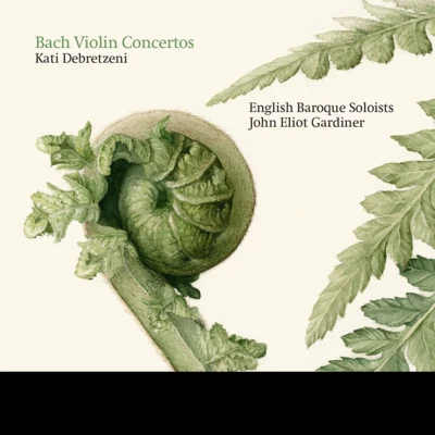 Kati Debretzeni/John Eliot Gardiner/English Baroque Soloists J.S. Bach: Concertos