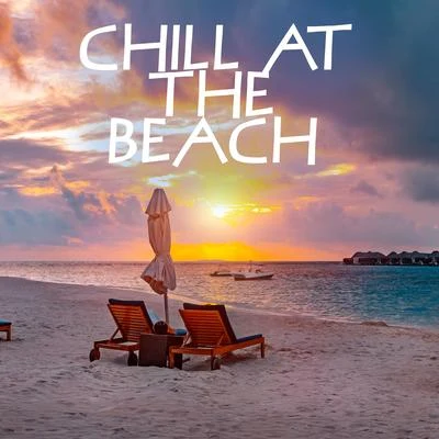 Beach House Chillout Music Academy &amp; Cool Chillout Zone Chill at the Beach – Summet Chillout Compilation 2020