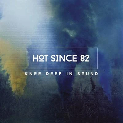 Hot Since 82 Knee Deep In Sound