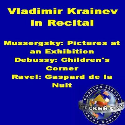 Vladimir Krainev Vladimir Krainev In Recital: Mussorgsky - Pictures At An Exhibition, Debussy - Children's Corner, Ravel - Gaspard De La Nuit