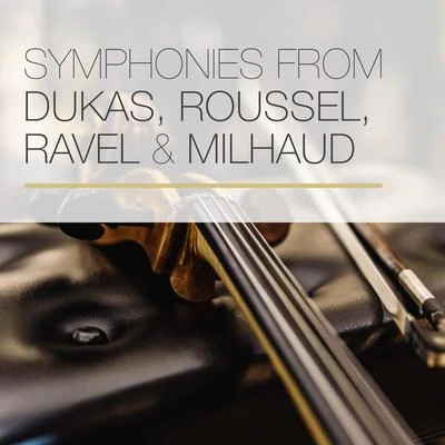 Orchestre de la Suisse Romande/Orchestre Lamoureux/Israel Philharmonic Orchestra/Orchestre du Theatre des Champs-Elysees Symphonies from Dukas, Roussel, Ravel & Milhaud