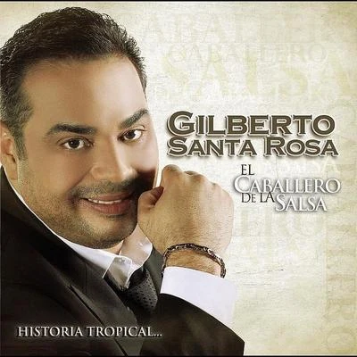 Gilberto Santa Rosa El Caballero De La Salsa - La Historia Tropical