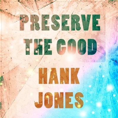 Hank Jones Preserve The Good