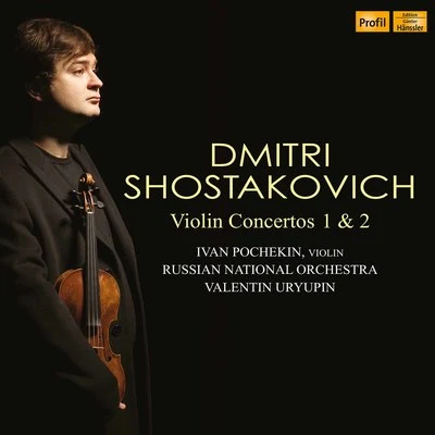 Ivan Pochekin/Russian National Orchestra/Valentin Uryupin Shostakovich: Violin Concertos Nos. 1 & 2