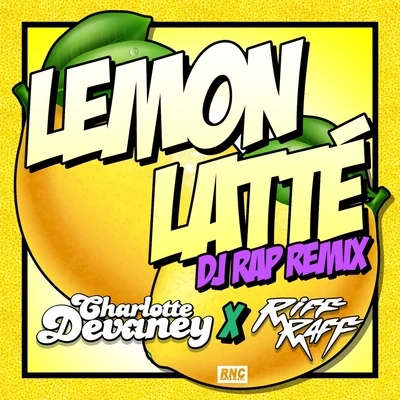 Riff Raff/Charlotte Devaney Lemon Latte (DJ RAP Remix)