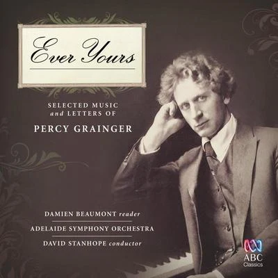 Adelaide Symphony Orchestra/David Stanhope Ever Yours: Selected Music And Letters Of Percy Grainger