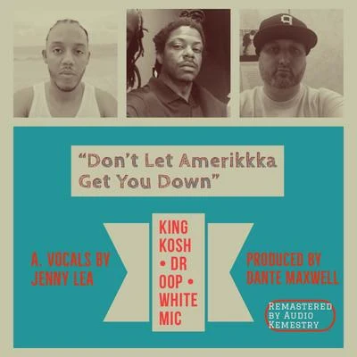 White Mic/King Kosh/Dr Oop Don't Let Amerikkka Get You Down