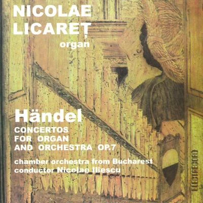 Nicolae Iliescu/Orchestra de cameră București/Nicolae Licareţ Georg Friederich Handel: Concertos for organ and orchestra, op. 7