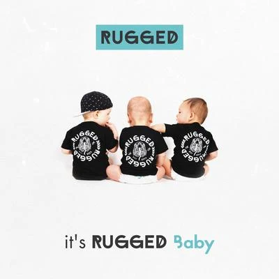 RUGGED Its RUGGED Baby