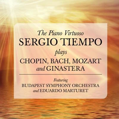 Sergio Tiempo The Piano Virtuoso: Sergio Tiempo plays Chopin, Bach, Mozart and Ginastera