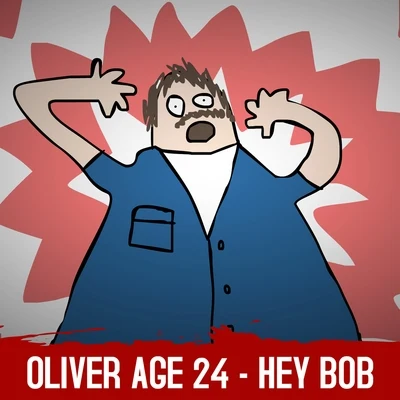 Oliver Age 24 Hey Bob