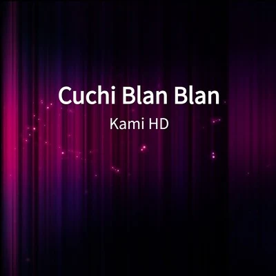 Kami HD Cuchi Blan Blan