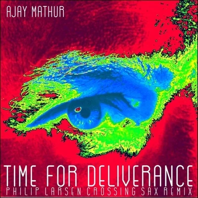 Ajay Mathur Time for Deliverance (Philip Larsen Crossing Sax Remix)