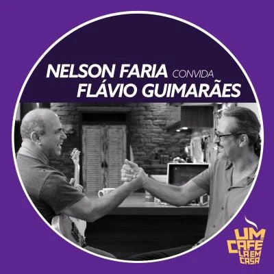 Flávio Guimarães/Nelson Faria Nelson Faria Convida Flávio Guimarães. Um Café Lá Em Casa