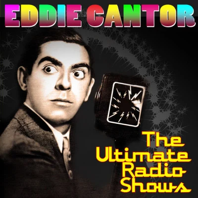 Eddie Cantor The Ultimate Radio Shows