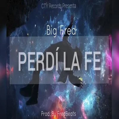 Big Fred Perdí La Fe