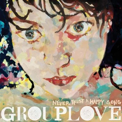 Grouplove Never Trust A Happy Song