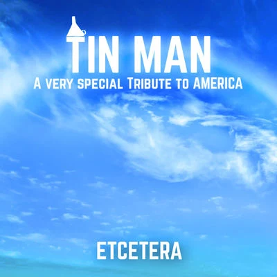 Etcetera Tin Man - a Very Special Tribute to America