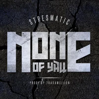 Stresmatic None of Y'all (feat. Traxamillion)