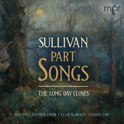 Ellie Slorach/Kantos Chamber Choir The Long Day Closes: Sullivan Part Songs