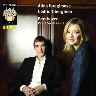 Alina Ibragimova Beethoven Violin Sonatas 2: Alina Ibragimova Cédric Tiberghien - Wigmore Hall Live