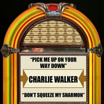 Charlie Walker Pick Me Up On Your Way DownDont Squeeze My Sharmon