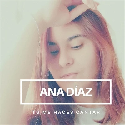 Ana Diaz Tú Me Haces Cantar