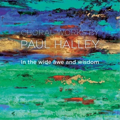 Paul Halley/Keramion Singers In the Wide Awe and Wisdom