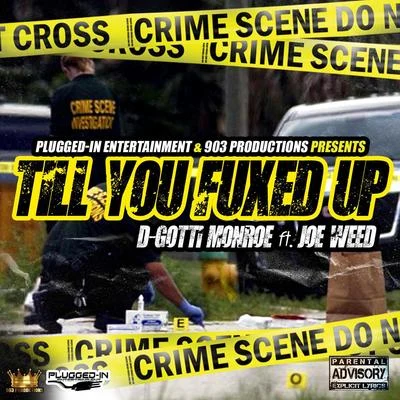 D-Gotti Monroe/Joe Weed Till You ****ed Up (feat. Joe Weed)