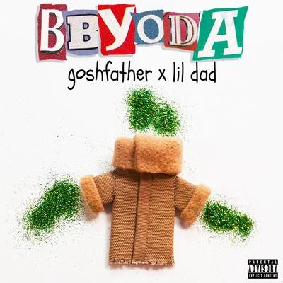 Goshfather/LIL DAD BBYODA