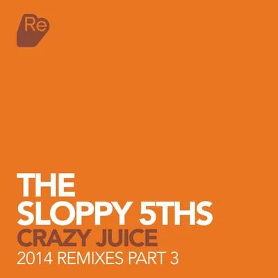 The Sloppy 5ths Crazy Juice - 2014 Remixes Pt. 3