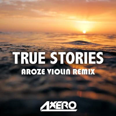 Aroze/Axero True Stories (Aroze Violin Remix)