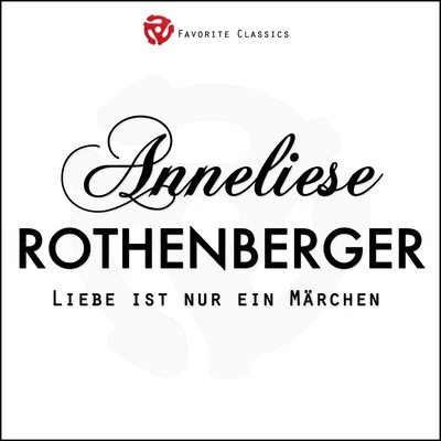 Anneliese Rothenberger Liebe ist nur ein Märchen