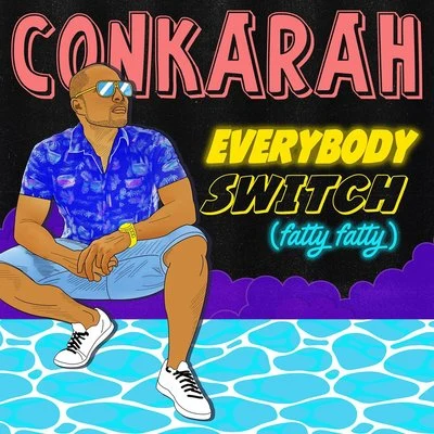 Conkarah Everybody Switch (Fatty Fatty)