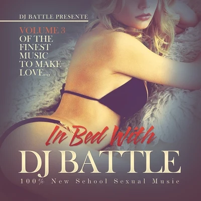 Dj Battle In Bed with DJ Battle, Vol. 3 (The Finest Music to Make Love) [100 New School Sexual Music]