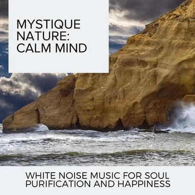 Ocean Makers Mystique Nature: Calm Mind - White Noise Music for Soul Purification and Happiness