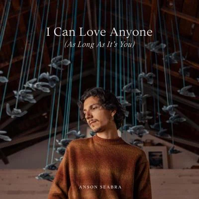 Anson Seabra I Can Love Anyone (As Long As It's You)