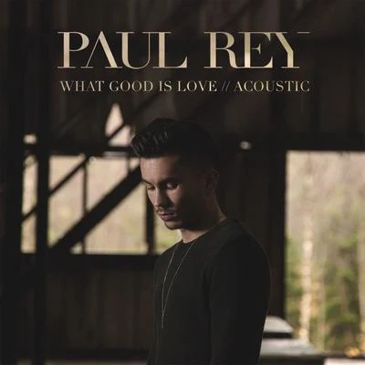 Paul Rey What Good Is Love (Acoustic)