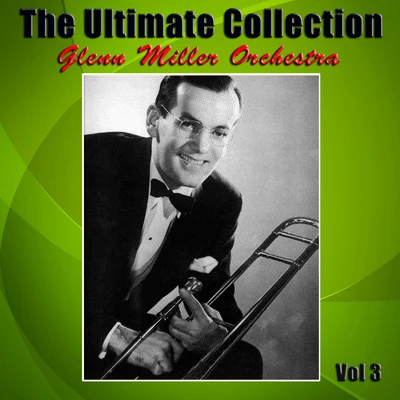 Glenn Miller Orchestra The Ultimate Collection, Vol. 3