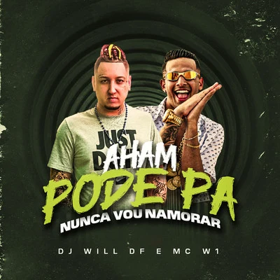 DJ Will DF/MC W1 Aham Pode Pa Nunca Vou Namorar